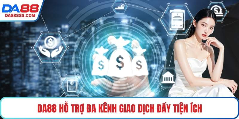 DA88 hỗ trợ đa kênh giao dịch đầy tiện ích