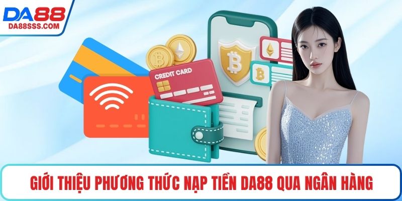Giới thiệu phương thức nạp tiền DA88 qua ngân hàng