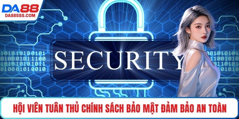 Hội viên tuân thủ Chính sách bảo mật đảm bảo an toàn