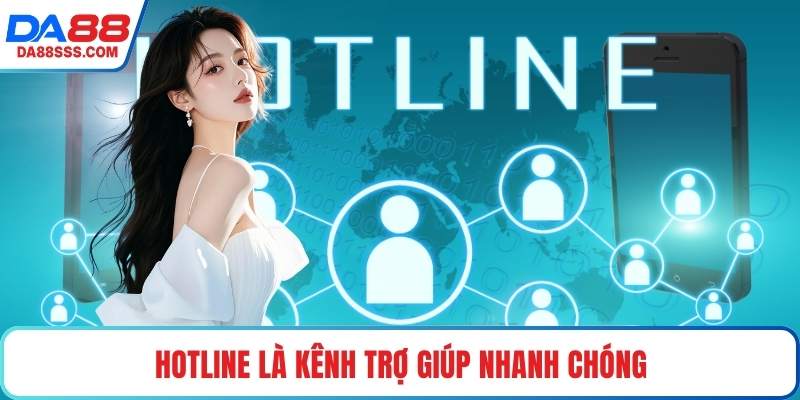 Hotline là kênh trợ giúp nhanh chóng