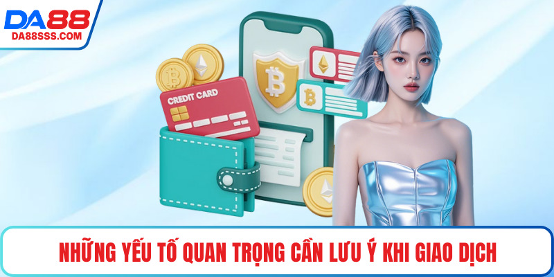 Những yếu tố quan trọng cần lưu ý khi giao dịch