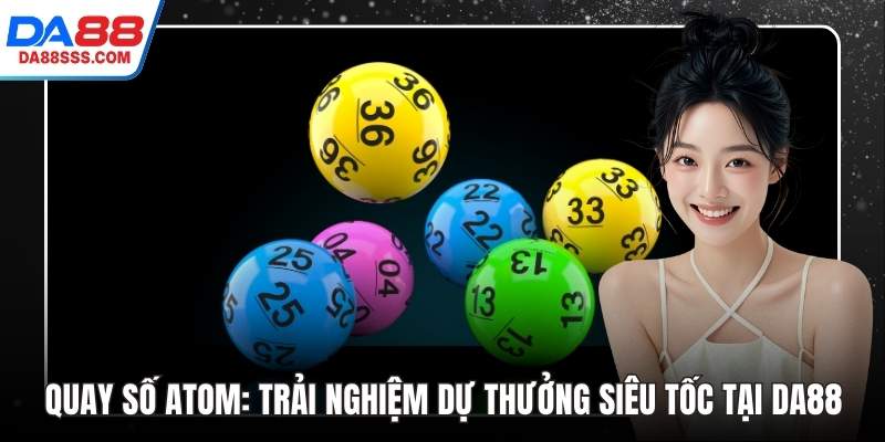 Quay Số Atom: Trải Nghiệm Dự Thưởng Siêu Tốc Tại DA88