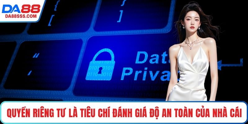 Quyền riêng tư là tiêu chí đánh giá độ an toàn của nhà cái